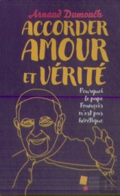 Accorder Amour Et Verite - Pourquoi Le Pape Francois N'Est Pas Heretique