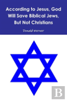 According To Jesus, God Will Save Biblical Jews, But Not Christians