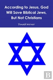 According To Jesus, God Will Save Biblical Jews, But Not Christians