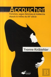 Accoucher. Femmes, Sages-Femmes Et Médecins Depuis Le Milieu Du Xx Siècle