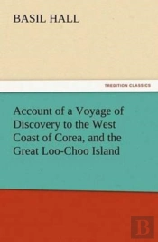 Account Of A Voyage Of Discovery To The West Coast Of Corea, And The Great Loo-Choo Island