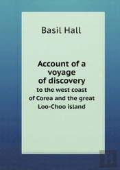 Account Of A Voyage Of Discovery To The West Coast Of Corea And The Great Loo-Choo Island