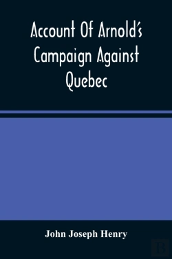 Bertrand.pt - Account Of Arnold'S Campaign Against Quebec