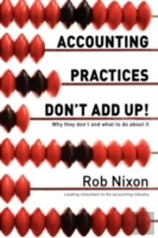 Accounting Practices Don'T Add Up! - Why They Don'T And What To Do About It