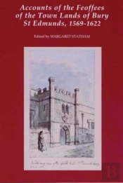 Accounts Of The Feoffees Of The Town Lands Of Bury St Edmunds, 1569-1622
