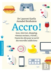 Accro ; Jeux, Réseaux Sociaux, Bouffe, Sexe, Travail... Toutes Les Clés Pour Se Sortir De Nouvelles Addictions