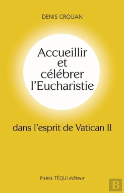 Bertrand.pt - Accueillir Et Célébrer L'Eucharistie Dans L'Esprit Du Vatican Ii