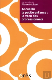 Accueillir La Petite Enfance ; Motivations, Travail, Vécus Des Professionnels