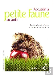 Accueillir La Petite Faune Au Jardin ; Protéger La Petite Faune Et Préserver L'Écosystème