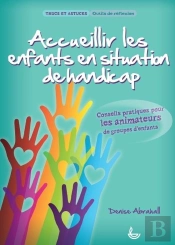 Accueillir Les Enfants En Situation De Handicap ; Conseils Pratiques Pour Les Animateurs De Groupes D'Enfants