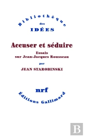 Accuser Et Séduire ; Essais Sur Jean-Jacques Rousseau