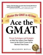 Ace The Gmat: Master The Gmat In 40 Days