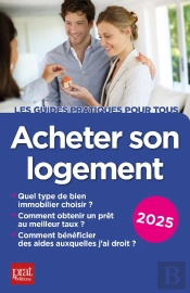 Acheter Son Logement 2025 : Quel Type De Bien Immobilier Choisir ?, Comment Obtenir Un Prêt Au Meilleur Taux ?, Comment Bénéficier Des Aides Auxquelles J'Ai Droit ?