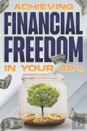 Achieving Financial Freedom In Your 40'S