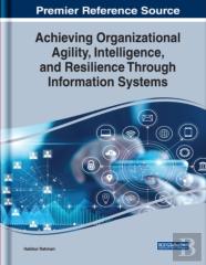 Achieving Organizational Agility, Intelligence, And Resilience Through Information Systems