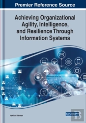 Achieving Organizational Agility, Intelligence, And Resilience Through Information Systems