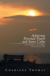 Achieving Personal Power And Inner Calm: A Practical Guide To A More Fulfilling And Stress Free Way Of Life