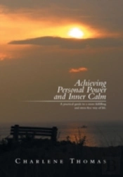 Achieving Personal Power And Inner Calm: A Practical Guide To A More Fulfilling And Stress Free Way Of Life
