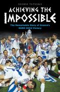 Achieving The Impossible - The Remarkable Story Of Greece'S Euro 2004 Victory