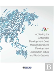 Achieving The Sustainable Development Goals Through Enhanced Development Cooperation In East And North-East Asia