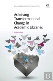 Achieving Transformational Change In Academic Libraries