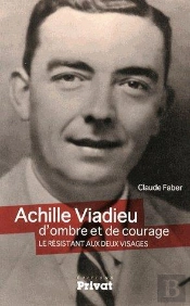 Achille Viadieu, D'Ombre Et De Courage ; Le Résistant Aux Deux Visages