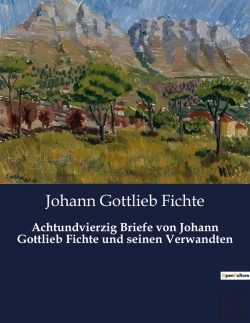 Bertrand.pt - Achtundvierzig Briefe Von Johann Gottlieb Fichte Und Seinen Verwandten - Einblicke In Das Leben Und