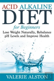 Acid Alkaline Diet For Beginners: Lose W