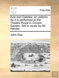 Bertrand.pt - Acis And Galatea: An Oratorio. As It Is Performed At The Theatre Royal In Covent Garden. Set To Music By Mr. Handel.