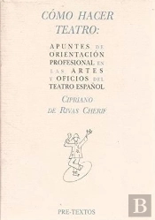 Ácómo Hacer Teatro: Apuntes De Orientación Profesional En Las Artes Y Oficios Del Teatro Español