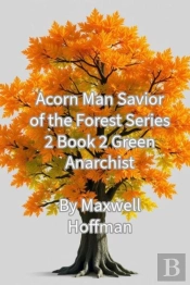 Acorn Man Savior Of The Forest Series 2 Book 2 Green Anarchist