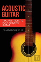 Acoustic Guitar: Tips And Tricks To Play