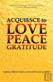 Acquiesce To Love Peace Gratitude