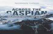 Across The Caspian: An Adventure Through The Caucasus To Mount Elbrus