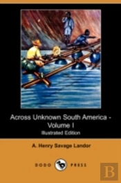 Across Unknown South America - Volume I (Illustrated Edition) (Dodo Press)