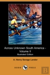 Across Unknown South America - Volume Ii (Illustrated Edition) (Dodo Press)
