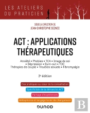 Act : Applications Thérapeutiques ; Anxiété, Phobies, Tca, Image De Soi, Dépression, Burn-Out, Toc, Thérapies De Couple, Troubles Sexuels, Fibromyalgie (3e Édition)