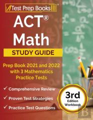 Act Math Prep Book 2021 And 2022 With 3 Mathematics Practice Tests (3rd Edition Workbook)
