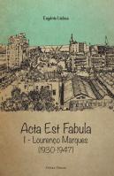 Acta Est Fabula - Memórias I - Lourenço Marques (1930-1947)