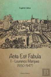Acta Est Fabula - Memórias I - Lourenço Marques (1930-1947)
