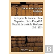 Acte Pour La Licence. Code Napoleon. De La Propriete. Code De Procedure. Procedure Des Tribunaux
