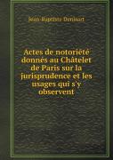 Actes De Notoriete Donnes Au Chatelet De Paris Sur La Jurisprudence Et Les Usages Qui S'Y Observent