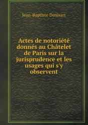 Actes De Notoriete Donnes Au Chatelet De Paris Sur La Jurisprudence Et Les Usages Qui S'Y Observent