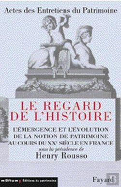 Bertrand.pt - Actes Des Entretiens Du Patrimoine 2001 : Le Regard De L'Histoire. Émergence Et Évolution De La Notion De Patrimoine Au Xxe S. En France (Édition 2003)