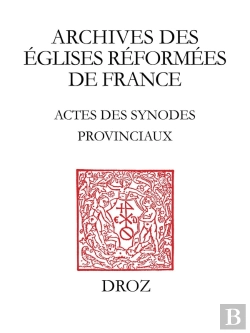 Bertrand.pt - Actes Des Synodes Provinciaux Des Eglises Reformees D'Anjou-Touraine-Maine (1594-1683)