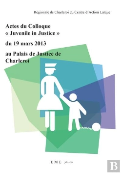 Bertrand.pt - Actes Du Colloque Juvenile In Justice Du 19 Mars 2013 Au Palais De Justice De Charleroi