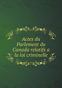 Bertrand.pt - Actes Du Parlement Du Canada Relatifs A La Loi Criminelle