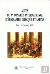 Actes Du Xe Congres International D'Epigraphie Grecque Et Latine (Nimes 4-9 Oct 1992)