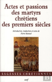 Actes Et Passions Des Martyrs Chretiens Des Premiers Siecles