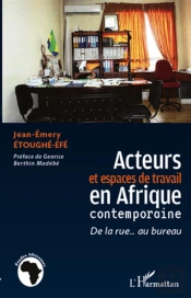 Acteurs Et Espaces De Travail En Afrique Contemporaine ; De La Rue Au Bureau